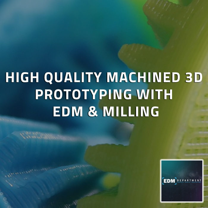 High-Quality Machined 3D Prototyping with EDM & Milling