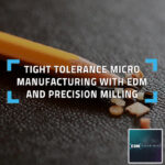 Tight Tolerance Micro Manufacturing EDM & Precision Milling