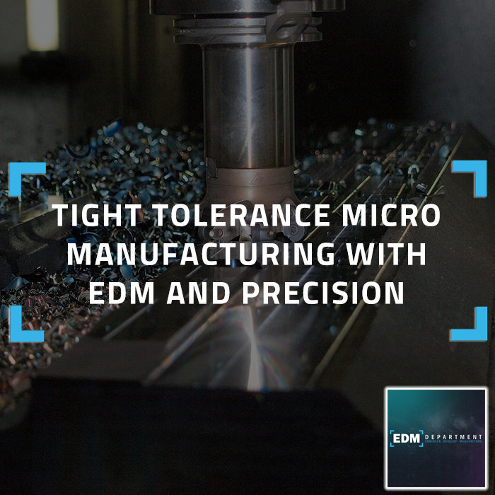 Tight Tolerance Micro Manufacturing with EDM and Precision